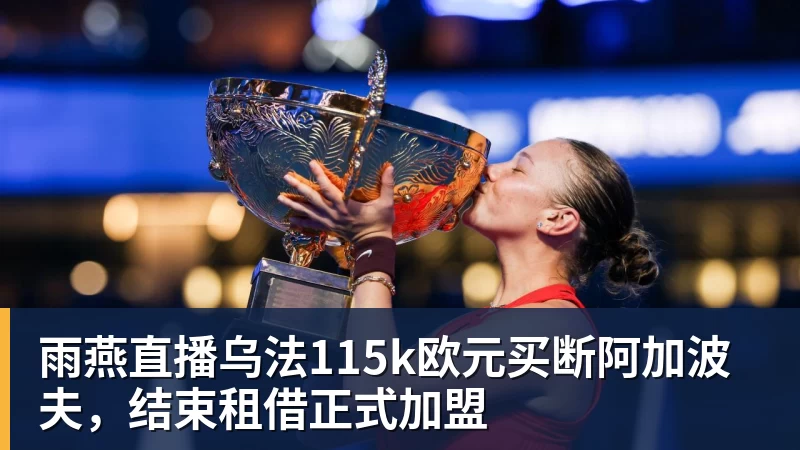雨燕直播乌法115k欧元买断阿加波夫，结束租借正式加盟