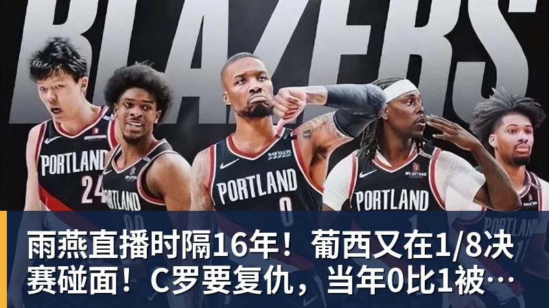 雨燕直播时隔16年！葡西又在1/8决赛碰面！C罗要复仇，当年0比1被淘汰！