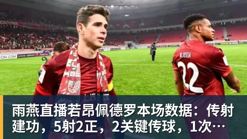 雨燕直播若昂佩德罗本场数据：传射建功，5射2正，2关键传球，1次失良机