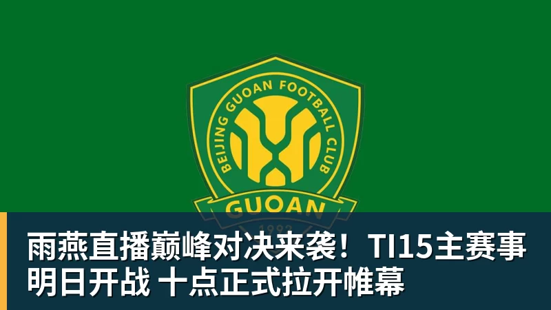 雨燕直播巅峰对决来袭！TI15主赛事明日开战 十点正式拉开帷幕