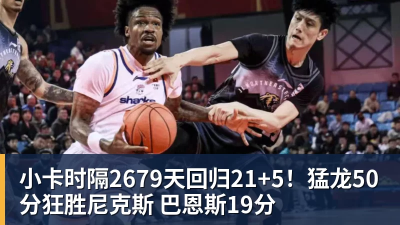 雨燕直播小卡时隔2679天回归21+5！猛龙50分狂胜尼克斯 巴恩斯19分
