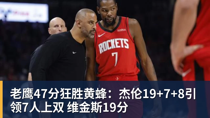 雨燕直播老鹰47分狂胜黄蜂：杰伦19+7+8引领7人上双 维金斯19分