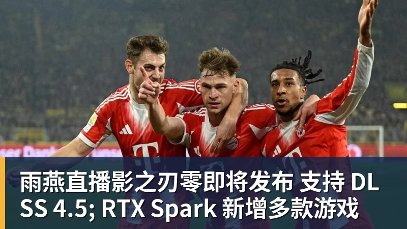 雨燕直播影之刃零即将发布 支持 DLSS 4.5; RTX Spark 新增多款游戏