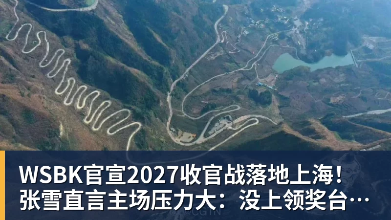 雨燕直播WSBK官宣2027收官战落地上海！张雪直言主场压力大：没上领奖台会很丢人