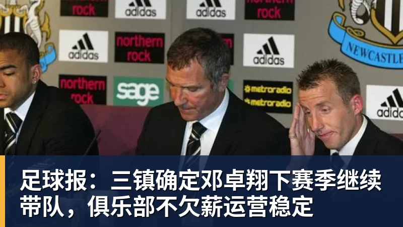 足球报：三镇确定邓卓翔下赛季继续带队，俱乐部不欠薪运营稳定